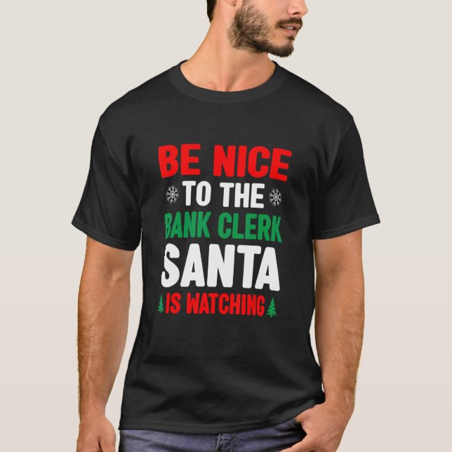 T-shirt Be Nice To The Bank Clerk Santa Is Watching Banker (Devant)