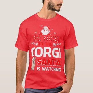 T-shirt Be nice to the corgi santa is watching T Corgi T 