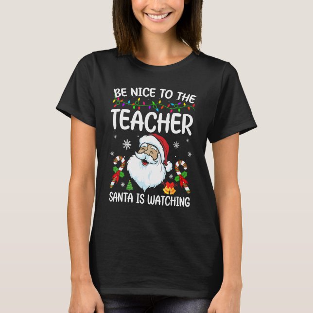 T-shirt Be Nice To The Teacher Santa Is Watching Christmas (Devant)