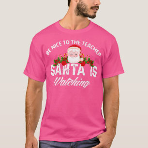 T-shirt Be Nice To The Teacher Santa Is Watching Funny San