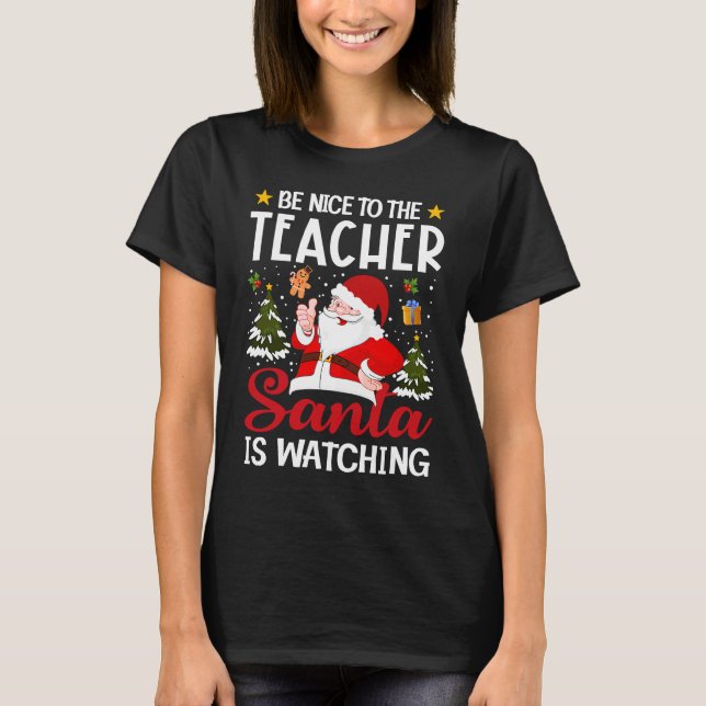 T-shirt Be Nice To The Teacher Santa Is Watching Teacher C (Devant)