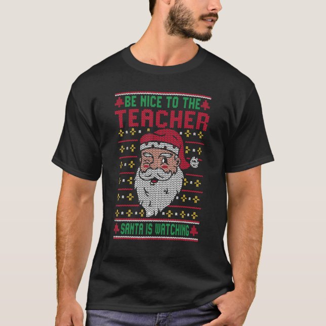 T-shirt Be Nice To The Teacher Santa Ugly Christmas Squad  (Devant)