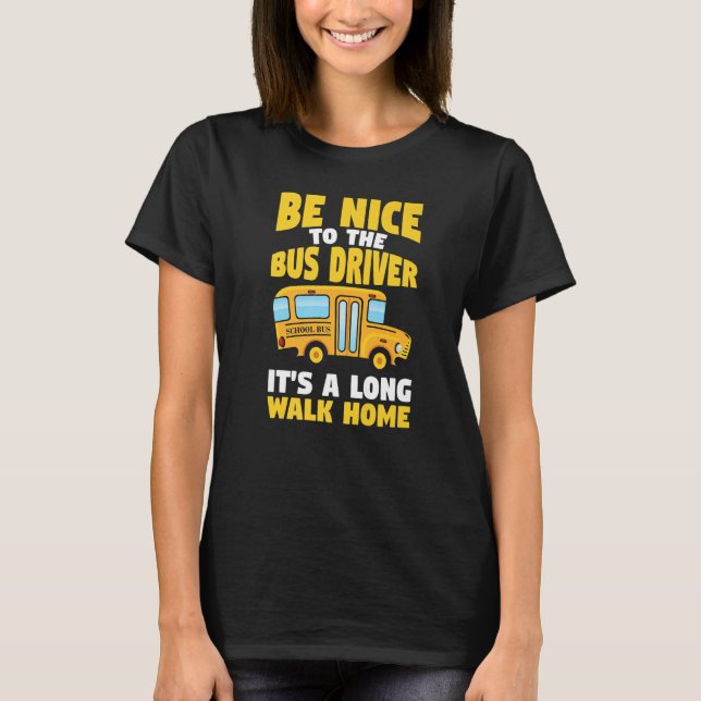 T-shirt Be Nice To The Yellow School Bus Driver   (Devant)