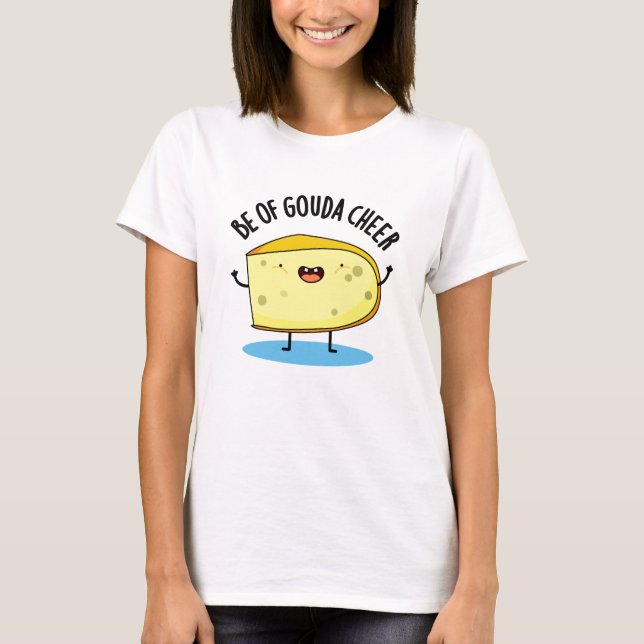 T-shirt Be Of Gouda Cheer Funny Cheese Pun (Devant)