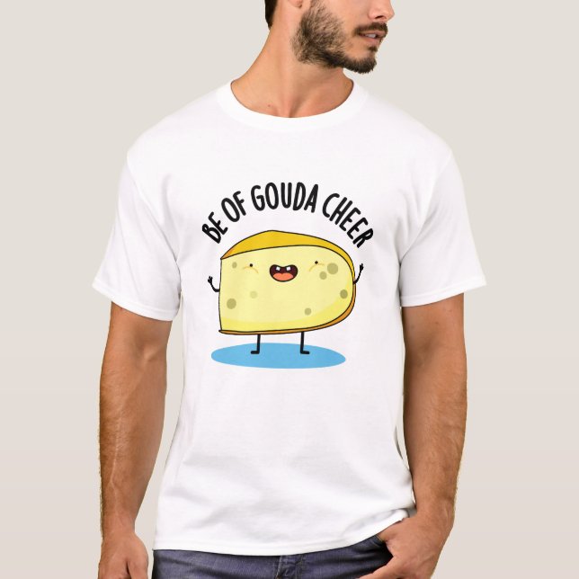 T-shirt Be Of Gouda Cheer Funny Cheese Pun (Devant)