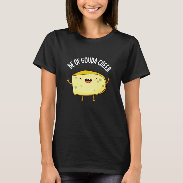 T-shirt Be Of Gouda Cheer Funny Cheese Pun Dark BG (Devant)