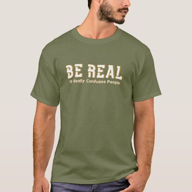 T-shirt Be Real It Really Confuses People Funny Motivation (Devant)