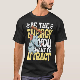 T-shirt Be The Energy You Want To Attract