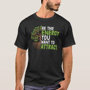 T-shirt Be The Energy You Want To Attract