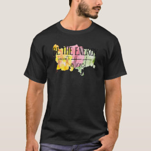 T-shirt Be The Energy You Want To Attract