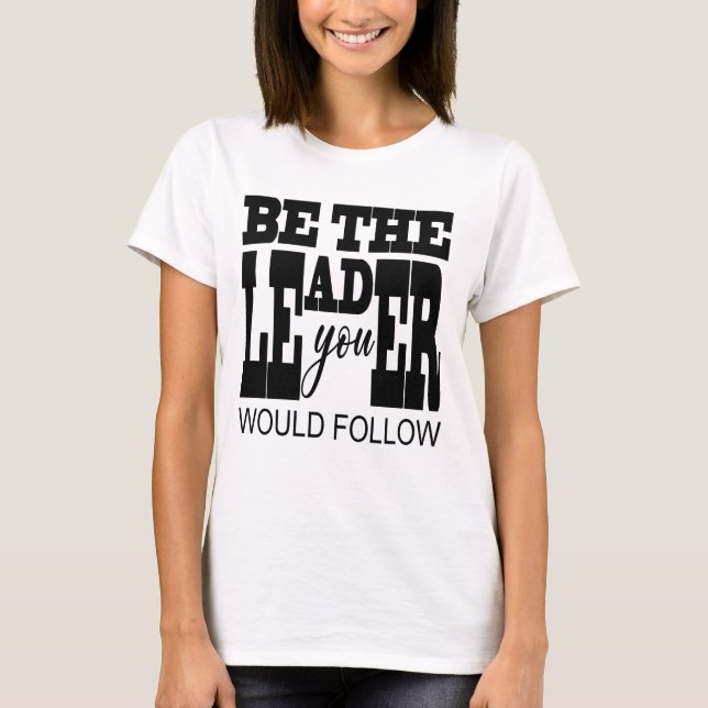 T-shirt Be The Leader You Would Follow (Devant)
