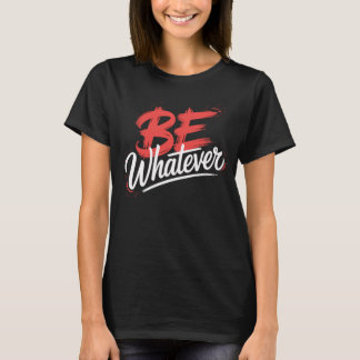 T-shirt Be Whatever – Motivationsshirt für Freigeister