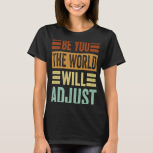 T-shirt Be You the World Will Adjust