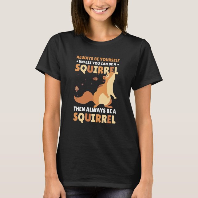 T-shirt Be yoursefl unless you can be a Squirrel for Squir (Devant)