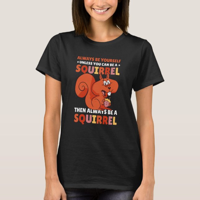 T-shirt Be yoursefl unless you can be a Squirrel for Squir (Devant)