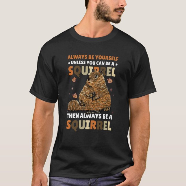 T-shirt Be yoursefl unless you can be a Squirrel for Squir (Devant)