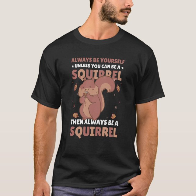 T-shirt Be yoursefl unless you can be a Squirrel for Squir (Devant)