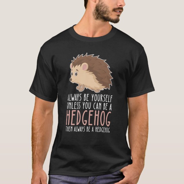 T-shirt Be Yourself Always And Be A Hedgehog (Devant)