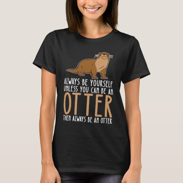 T-shirt Be Yourself Always And Be A Otter (Devant)
