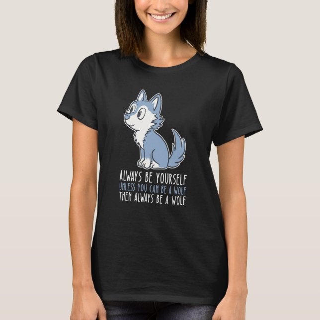 T-shirt Be Yourself Always And Be A Wolf (Devant)