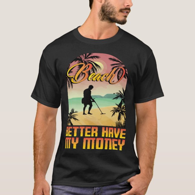 T-shirt Beach better havy my money metall detector metall  (Devant)