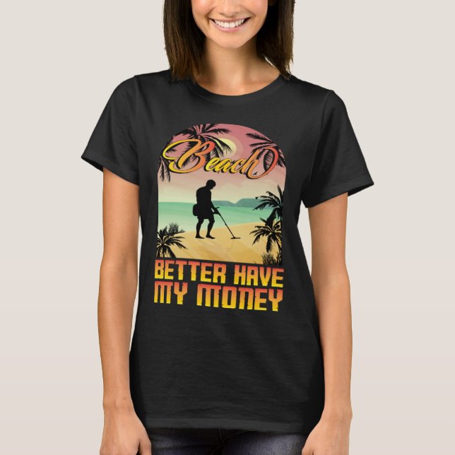 T-shirt Beach better havy my money metall detector metall  (Devant)