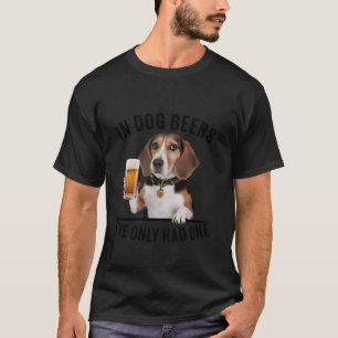 T-shirt Beagle Dans les bières de chien, je n'ai eu qu'un 