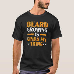 T-shirt Beard Growing Is My Kinda My Thing Mustache Bearde