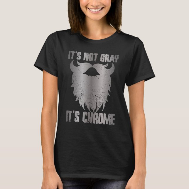 T-shirt Beard Lover Bearded Man It's Not Grey It's Chrome (Devant)