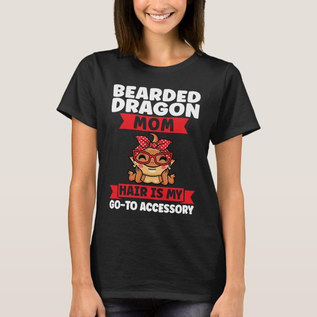 T-shirt bearded dragon mom hair is my go to accessory liza (Devant)