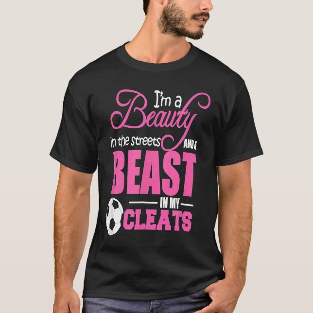 T-shirt Beauty in the streets Beast in my Cleats Soccer (Devant)