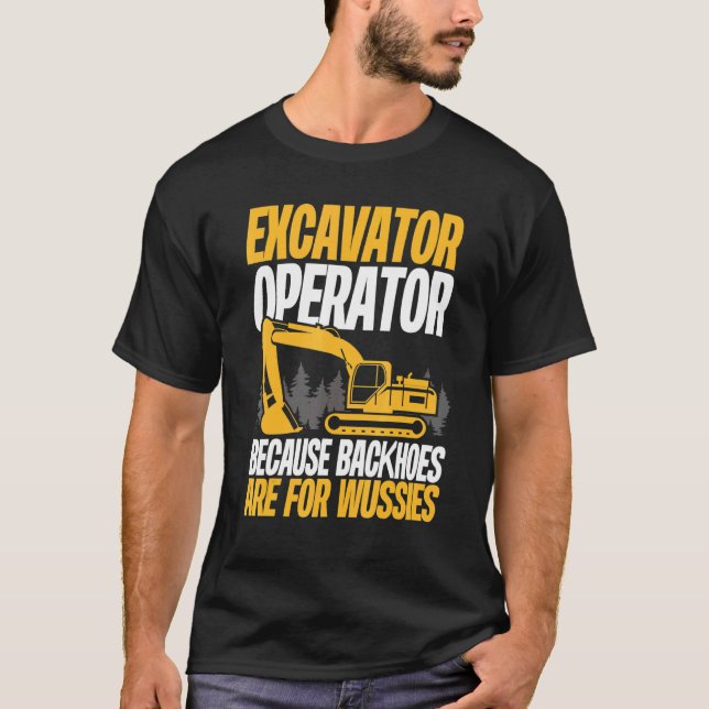 T-shirt Because Backhoes Are For Wussies  Excavator Operat (Devant)
