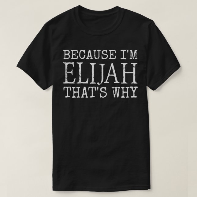 T-shirt Because I'm Elijah That's Why Personalized first n (Design devant)