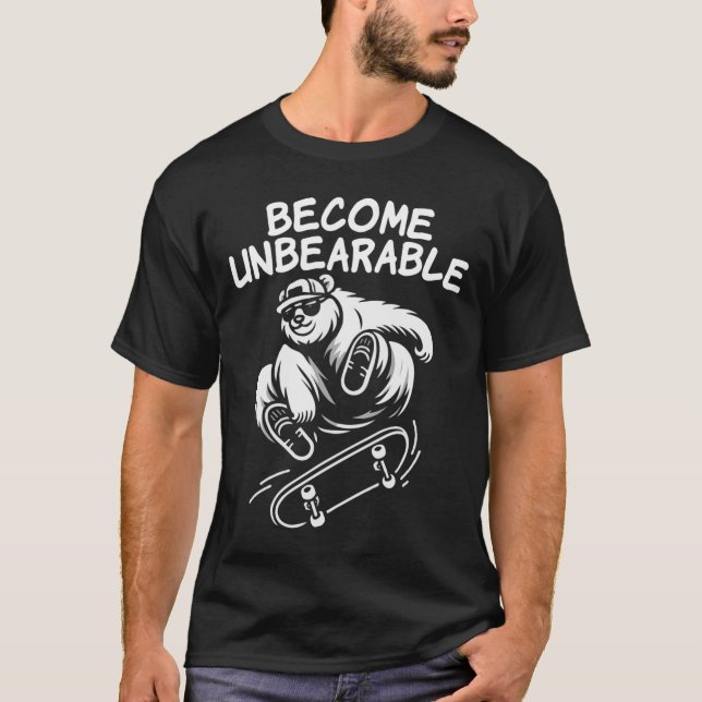 T-shirt Become Unbearable Funny Skateboarding Bear Meme  (Devant)