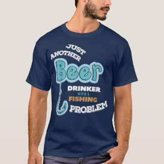 T-shirt Beer Drinker With Fishing Problem Fisherman