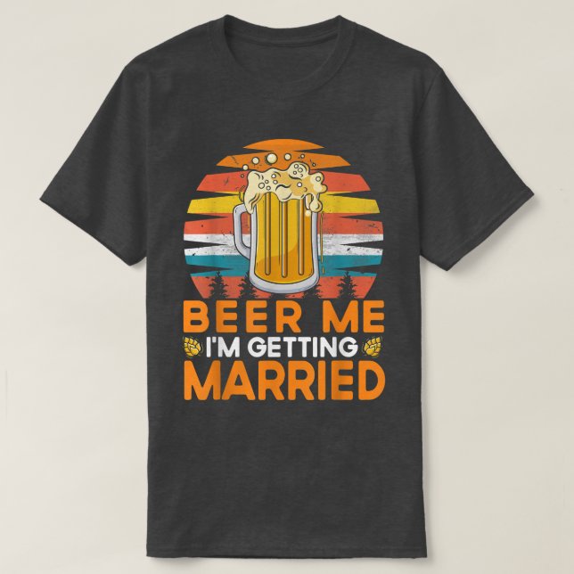 T-shirt Beer Me I'm Getting Married Bride Groom Bachelor P (Design devant)