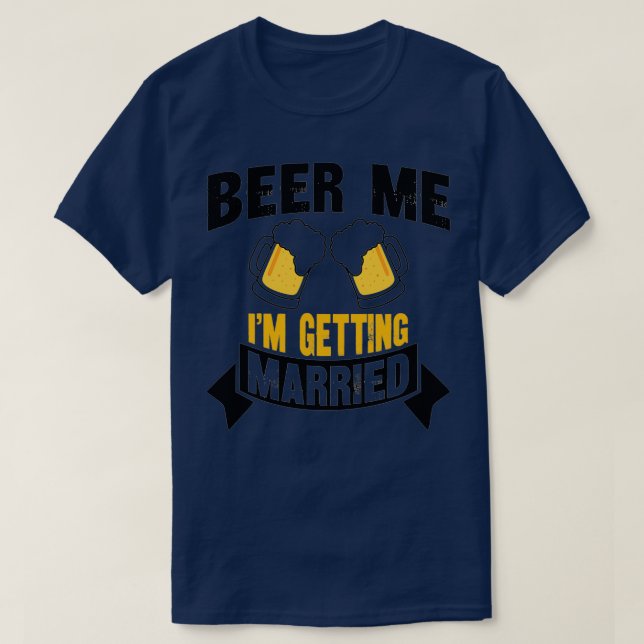 T-shirt Beer Me Ix27m Getting Married Bachelor Party 4 (Design devant)