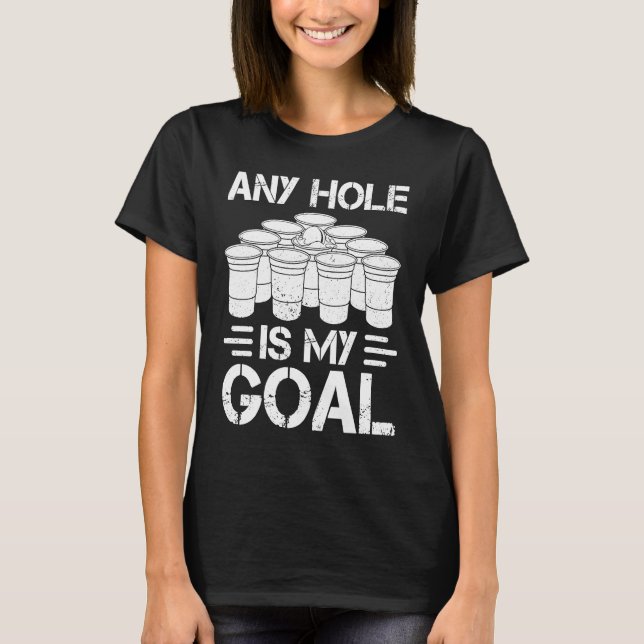 T-shirt Beer Pong Any Hole Is My Goal College Student Beer (Devant)