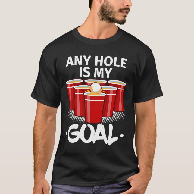T-shirt Beer Pong Any Hole Is My Goal Frat Py Drinking (Devant)