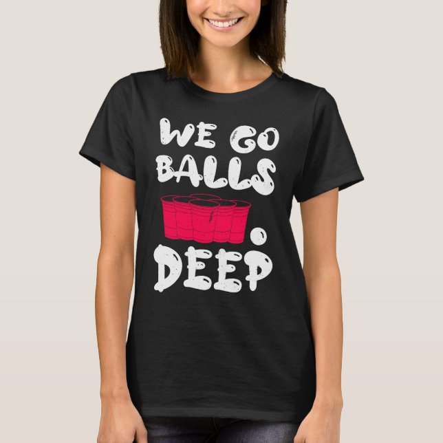 T-shirt Beer Pong we go balls deep balls beer pong 1 (Devant)