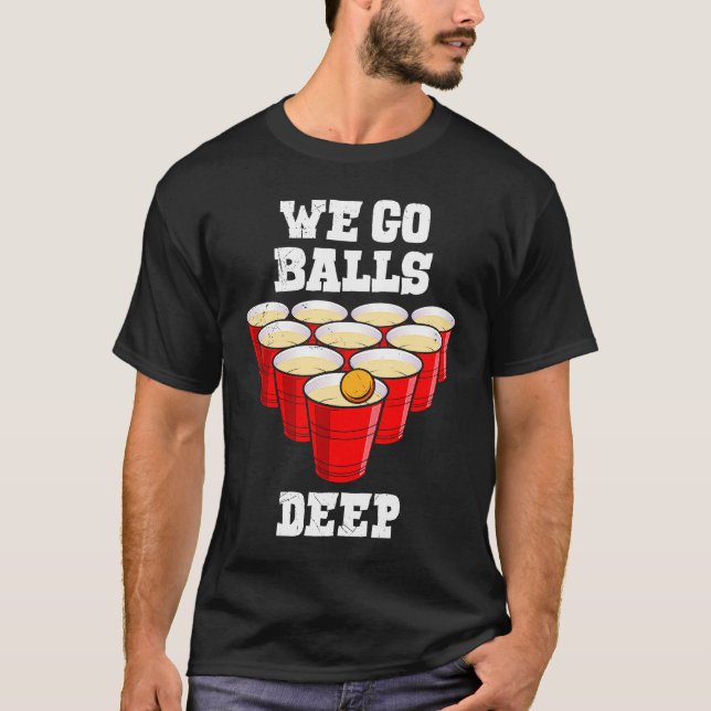 T-shirt Beer Pong we go balls deep party beer pong (Devant)