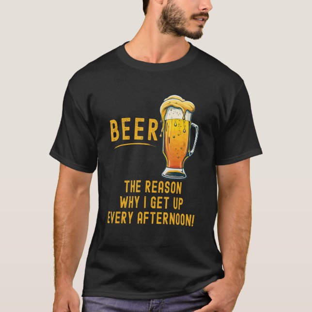 T-shirt Beer the reason I get up every afternoon (Devant)