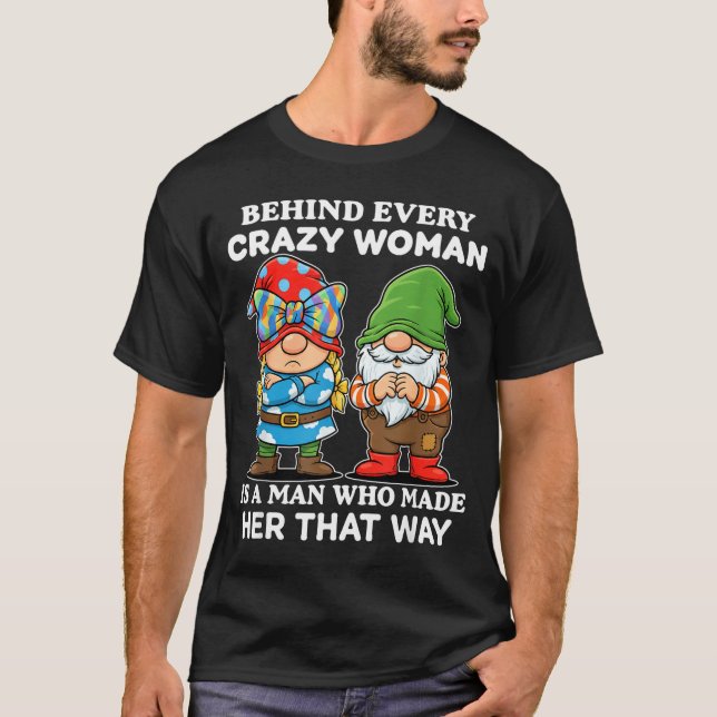 T-shirt Behind Every Crazy Woman Is A Man Who Made Her Tha (Devant)