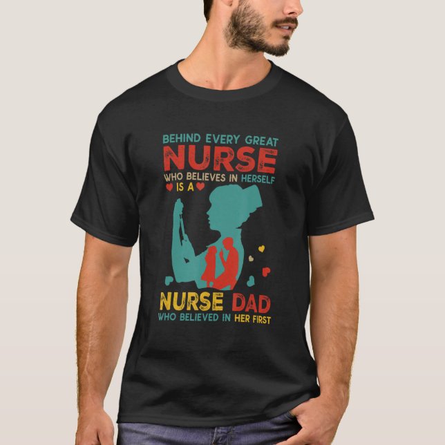 T-shirt Behind Every Great Nurse Is Nurse Dad Believed In  (Devant)