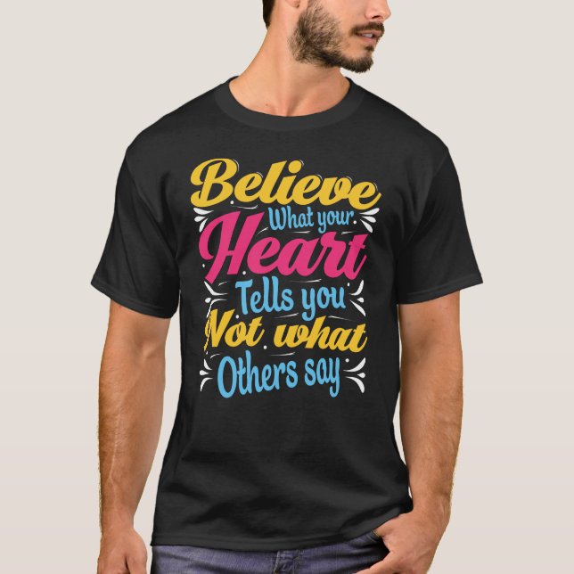 T-shirt Beieve what your heart tells you not what