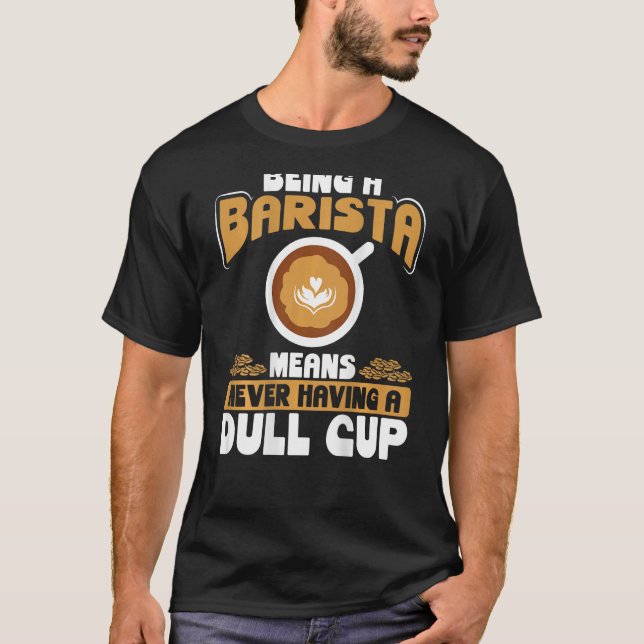 T-shirt Being A Barista Means Never Having A Dull Cup Back (Devant)