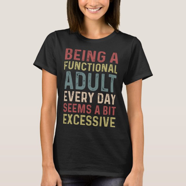 T-shirt Being a Functional Adult Every Day Seems a Bit Exc (Devant)