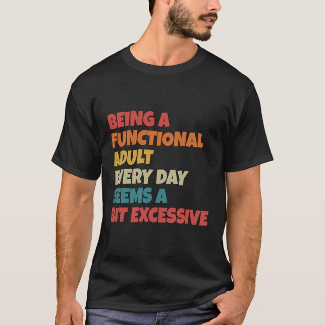 T-shirt Being A Functional Adult Everyday Seems A Bit Exce (Devant)