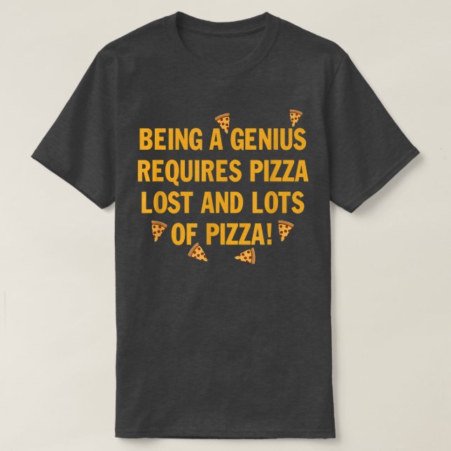 T-shirt Being a genius requires pizza lost and lots of piz (Design devant)