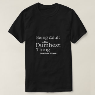 T-shirt Being Adult Is the Dumbest Thing Funny Text